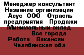 Менеджер-консультант › Название организации ­ Асус, ООО › Отрасль предприятия ­ Продажи › Минимальный оклад ­ 45 000 - Все города Работа » Вакансии   . Челябинская обл.